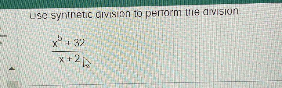 Use synthetic division to perform the division.
 (x^5+32)/x+2 