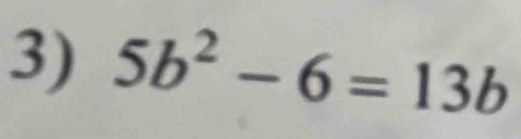 5b^2-6=13b