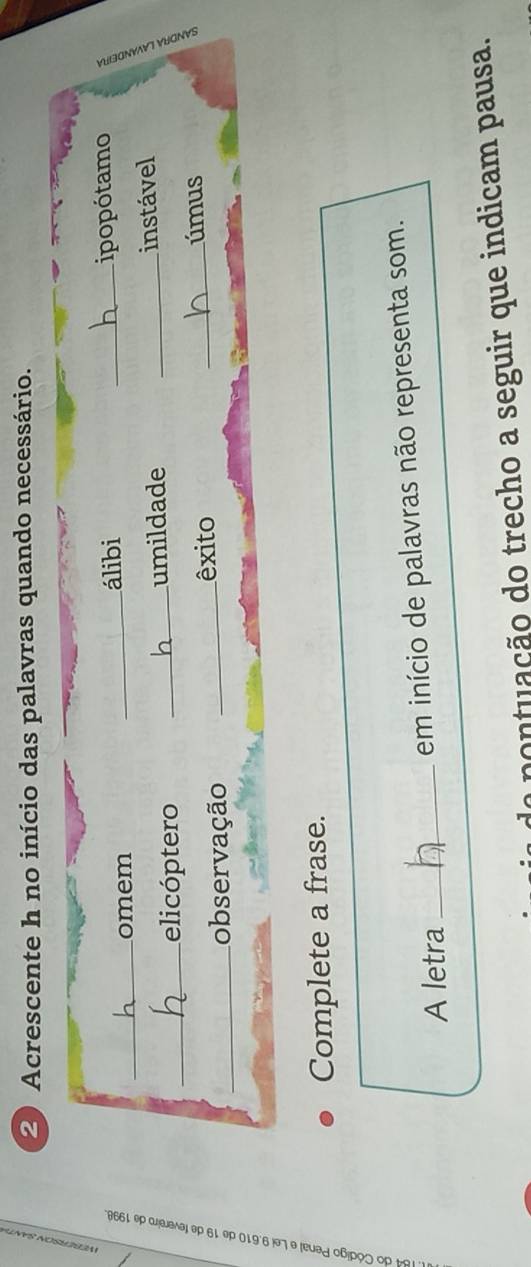 Acrescente h no início das palavras quando necessário. 

omem álibi ipopótamo 
_elicóptero ____instável 5 
h umildade 
_observação_ 
êxito _úmus 
Complete a frase. 
A letra _em início de palavras não representa som. 
do pontuação do trecho a seguir que indicam pausa.