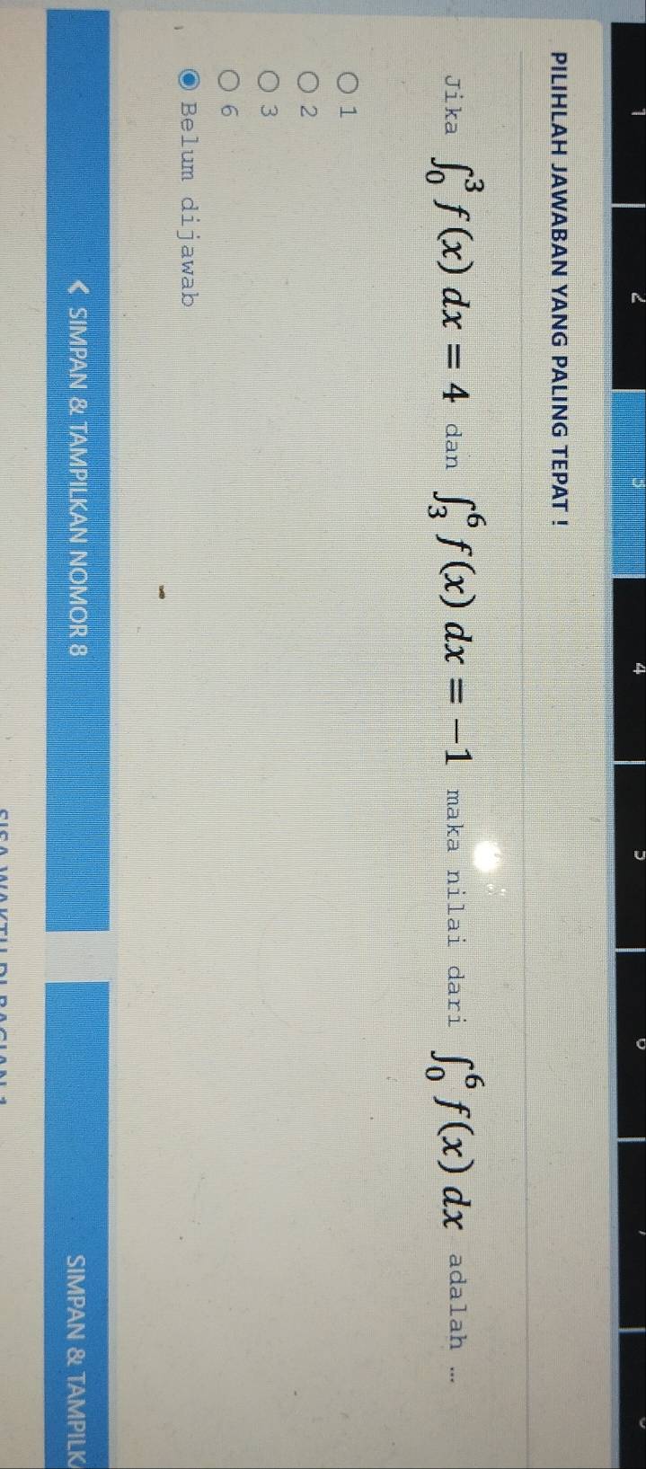 PILIHLAH JAWABAN YANG PALING TEPAT !
Jika ∈t _0^3f(x)dx=4 dan ∈t _3^6f(x)dx=-1 maka nilai dari ∈t _0^6f(x)dx adalah ...
1
2
3
6
Belum dijawab
SIMPAN & TAMPILKAN NOMOR 8 SIMPAN & TAMPILK