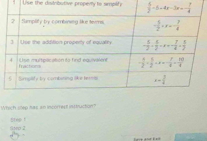 Use the distributive property to simplify
Which step has an incorrect instruction?
Step 1
Step 2
Save and Exit