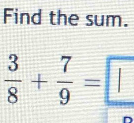 Find the sum.
 3/8 + 7/9 =□