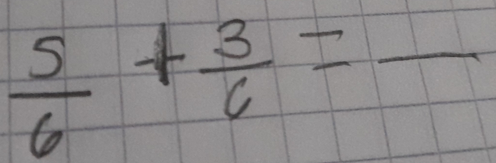  5/6 + 3/6 =frac 