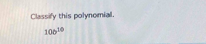 Classify this polynomial.
10b^(10)