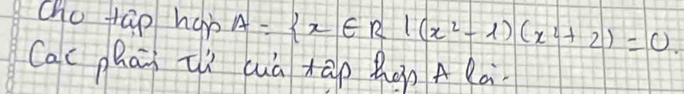 cho tāp hap A= x∈ R|(x^2-1)(x^2+2)=0. 
Cac phāi zí (uà xāp Zàn A la