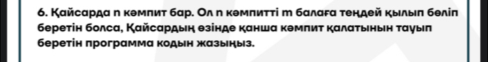 Кайсαрда η кθмπиτ бар. Ол η κθмπиττі η балаFα τендей кыльπ бθліπ 
беретін болса, Кайсαрдыη θзінде канша κθмπиτ καлατьнын ταуыιπ 
беретін πрограмма кодын жазыныз.