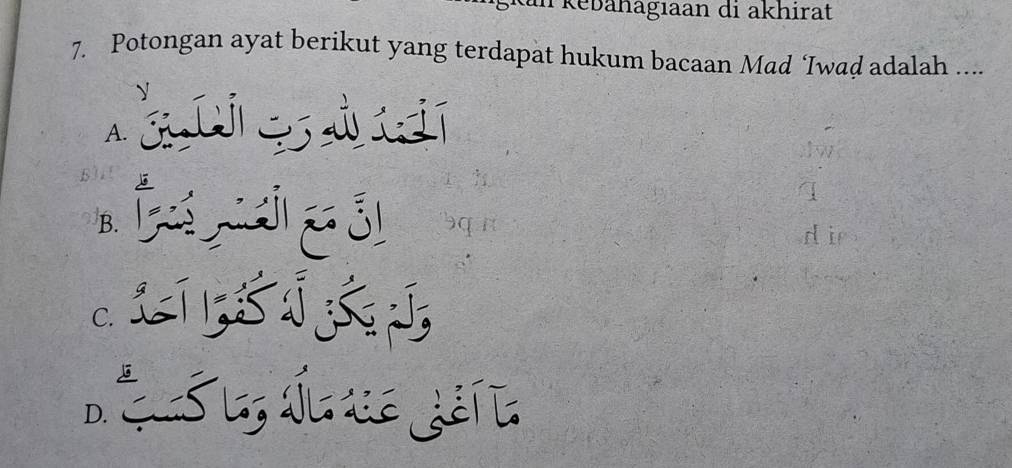 kebahagıaan di akhirat
7. Potongan ayat berikut yang terdapat hukum bacaan Mad ‘Iwad adalah ....
A. j z s ī
₹,
B. 1 = m j
C. L