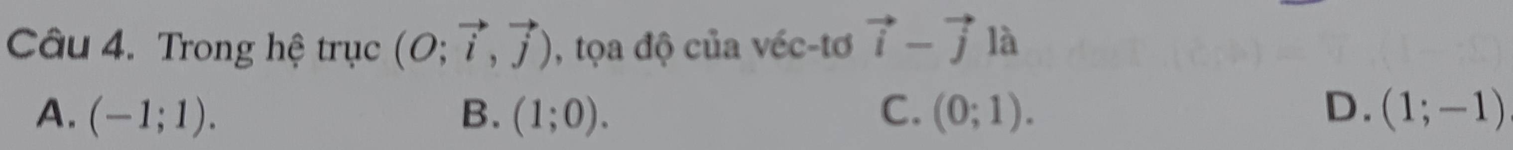 Trong hệ trục (O;vector i,vector j) , tọa độ của véc-tơ vector i-vector j là
D.
A. (-1;1). B. (1;0). C. (0;1). (1;-1)