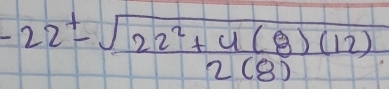 -22±  (sqrt(22^2+4(8)(12)))/2(8) 