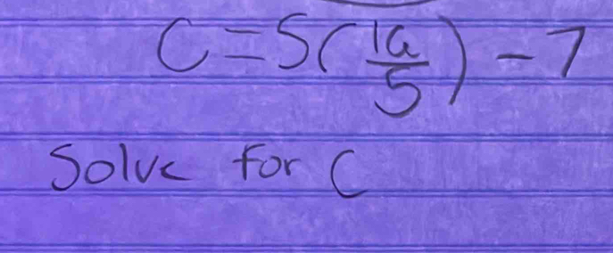 C=5( 16/5 )-7
Solve for C