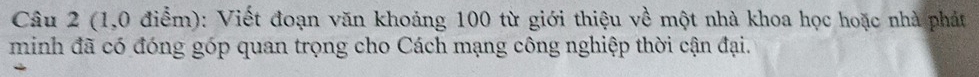 (1,0 điểm): Viết đoạn văn khoảng 100 từ giới thiệu về một nhà khoa học hoặc nhà phát 
minh đã có đóng góp quan trọng cho Cách mạng công nghiệp thời cận đại.