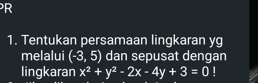 Tentukan persamaan lingkaran yg
melalui (-3,5) dan sepusat dengan 
lingkaran x^2+y^2-2x-4y+3=0