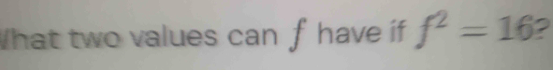 What two values can f have if f^2=16 2