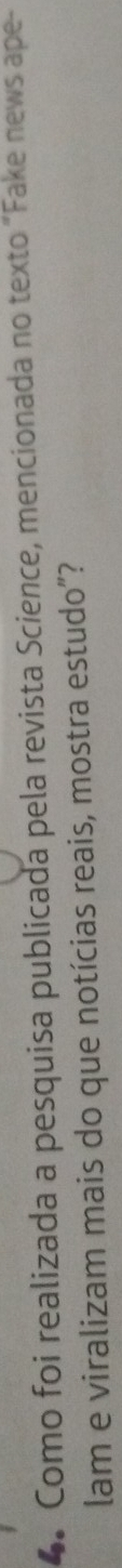 Como foi realizada a pesquisa publicada pela revista Science, mencionada no texto "Fake news ape- 
lam e viralizam mais do que notícias reais, mostra estudo”?
