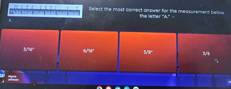 Select the most correct answer for the measurement below
the letter ''A.''
3/16''
6/16''
3/8''
3/8