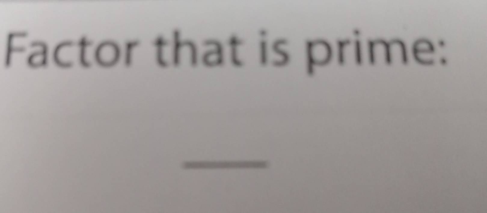 Factor that is prime: 
_