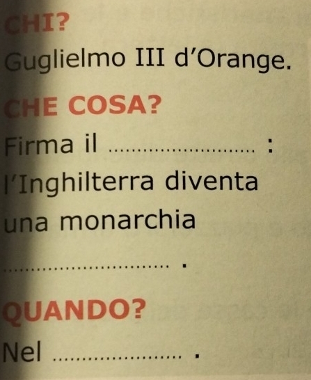 CHI? 
Guglielmo III d’Orange. 
CHE COSA? 
Firma il _: 
l'Inghilterra diventa 
una monarchia 
_ 
_ 
QUANDO? 
Nel_ 
_