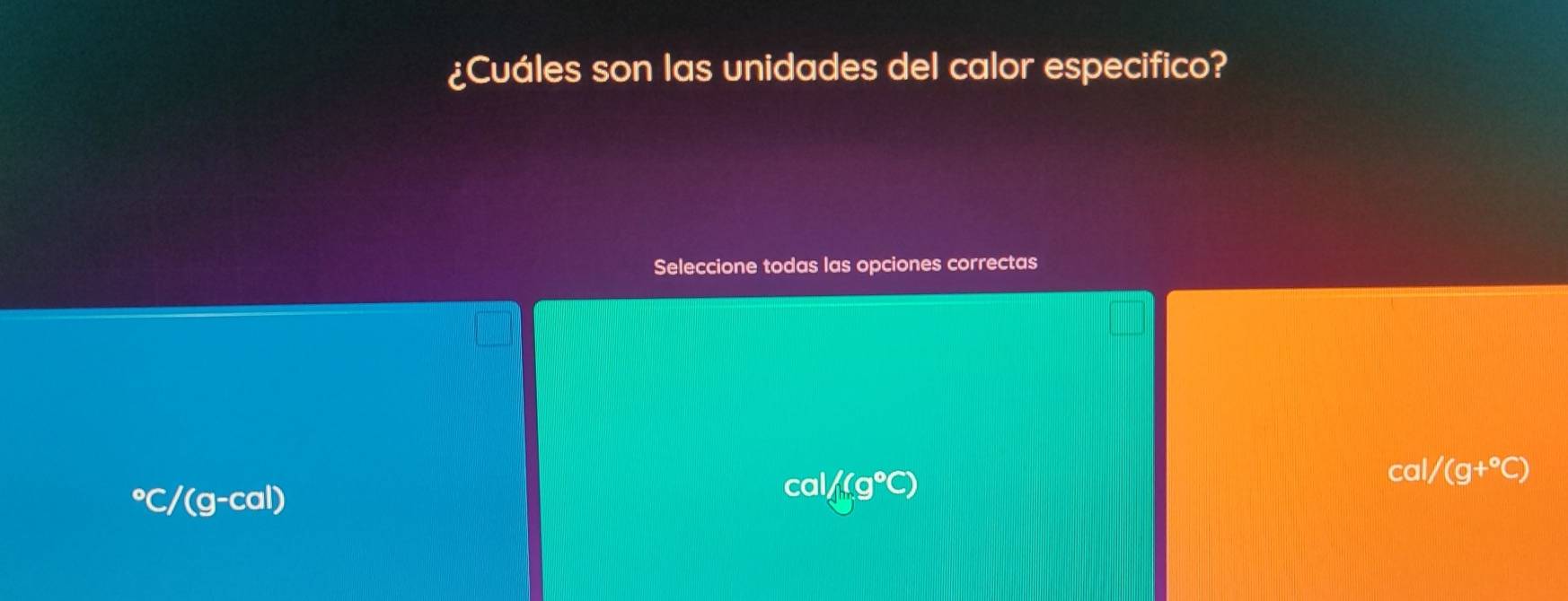 ¿Cuáles son las unidades del calor especifico?
Seleccione todas las opciones correctas
cal /(g+^circ C)
(g-cal)
cal/(g°C)