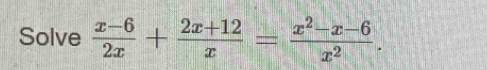 Solve  (x-6)/2x + (2x+12)/x = (x^2-x-6)/x^2 .