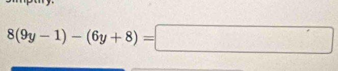 8(9y-1)-(6y+8)=□