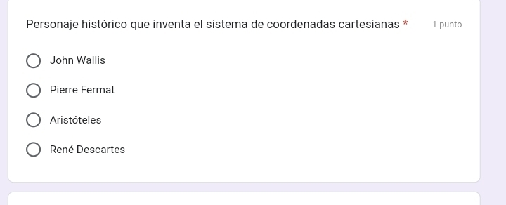 Personaje histórico que inventa el sistema de coordenadas cartesianas * 1 punto
John Wallis
Pierre Fermat
Aristóteles
René Descartes