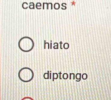 caemos *
hiato
diptongo