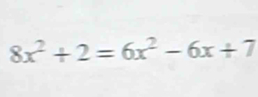 8x^2+2=6x^2-6x+7