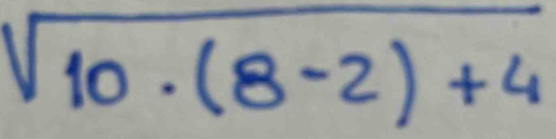 sqrt(10· (8-2)+4)