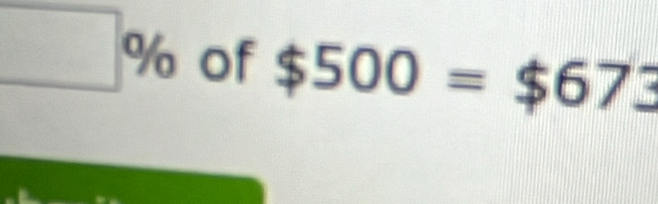 □ % of $500=$673