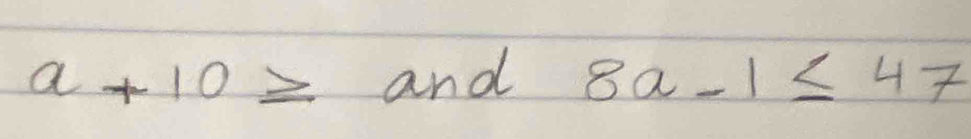 a+10≥ and 8a-1≤ 47