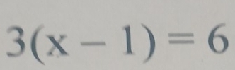 3(x-1)=6