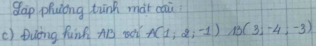 dap phulong tinh mat cai 
c) Duòng funR AB soi A(1;2;-1)A3(3;-4;-3)