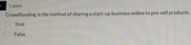 Crowdfunding is the method of sharing a start-up business online to pre-sell products.
True
False