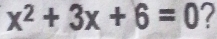 x^2+3x+6=0