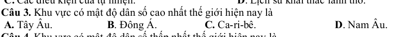 Cr Các đều kiệh của tự mệm D. Licn su khái thác lăm thờ.
Câu 3. Khu vực có mật độ dân số cao nhất thế giới hiện nay là
A. Tây Âu. B. Đông Á. C. Ca-ri-bê. D. Nam Âu.