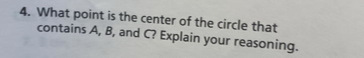 What point is the center of the circle that 
contains A, B, and C? Explain your reasoning.