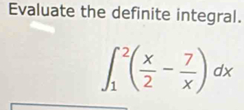 Evaluate the definite integral.
∈t _1^(2(frac x)2- 7/x )dx