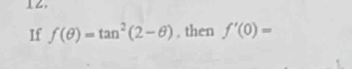 ⊥. 
If f(θ )=tan^2(2-θ ) , then f'(0)=