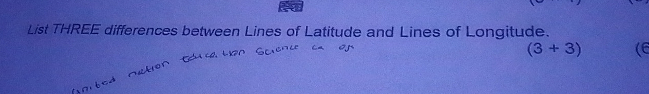 List THREE differences between Lines of Latitude and Lines of Longitude.
(3+3) (6