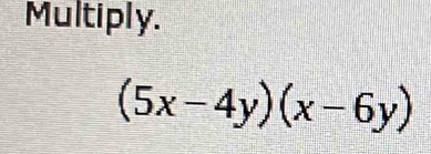 Multiply.
(5x-4y)(x-6y)