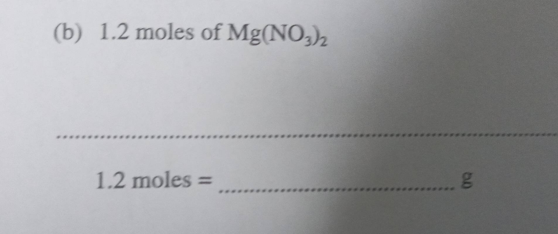 1.2 moles of Mg(NO_3)_2
_ 1.2moles=
g