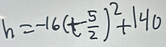 h=-16(t- 5/2 )^2+140