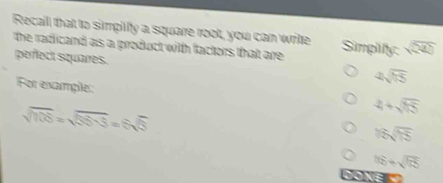 Recall that to simpilffy a square root, you can write Simplify: sqrt(200)
the radicand as a product with factors that are 
perec squares.
4sqrt(15)
For example:
sqrt(108)=sqrt(35=3)=6sqrt(3)
4+sqrt(15)
16sqrt(15)
|t_0|+sqrt (t_0)^2
DONE