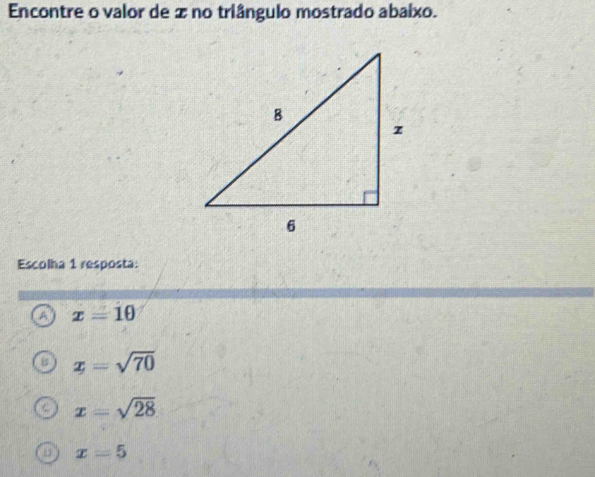 Encontre o valor de 2 no triângulo mostrado abalxo.
Escolha 1 resposta:
x=10
x=sqrt(70)
x=sqrt(28)
x=5