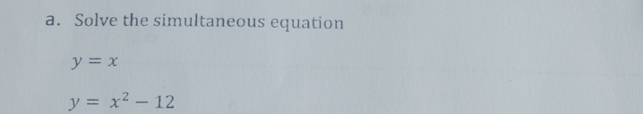 Solve the simultaneous equation
y=x
y=x^2-12