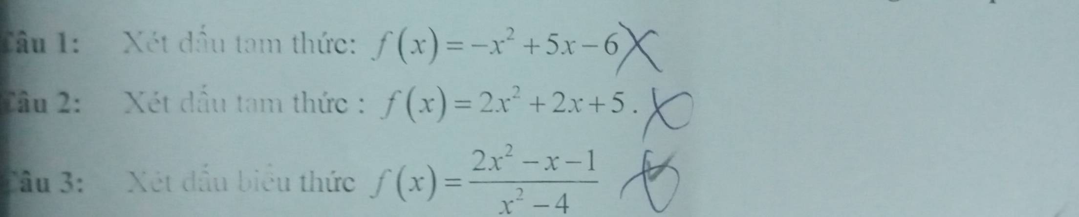 Xét đấu tam thức: f(x)=-x^2+5x-6
Câu 2: Xét dầu tam thức : f(x)=2x^2+2x+5. 
Câu 3: Xét đấu biểu thức f(x)= (2x^2-x-1)/x^2-4 