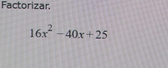 Factorizar.
16x^2-40x+25