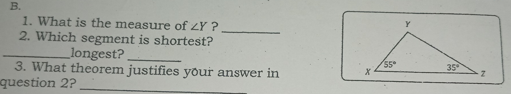 What is the measure of ∠ Y ? 
2. Which segment is shortest?
_longest?_
3. What theorem justifies your answer in 
question 2?_