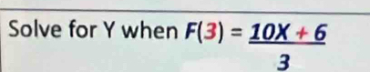 Solve for Y when F(3)= (10X+6)/3 