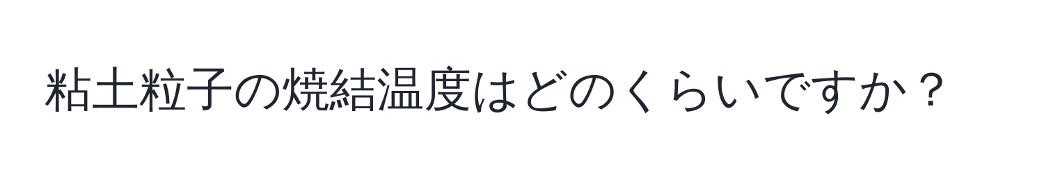 粘土粒子の焼結温度はどのくらいですか？